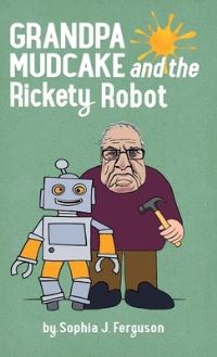 Book Cover for Grandpa Mudcake and the Rickety Robot by Sophia J Ferguson