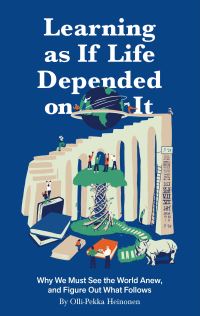 Book Cover for Learning as If Life Depended on It by OlliPekka Heinonen