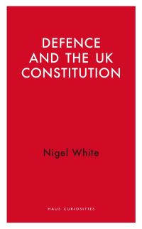 Book Cover for Defence and the UK Constitution by Nigel D White