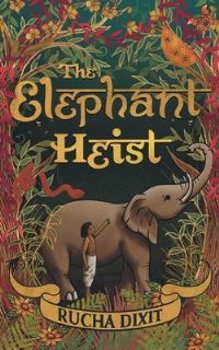 Book Cover for The Elephant Heist by Rucha Dixit