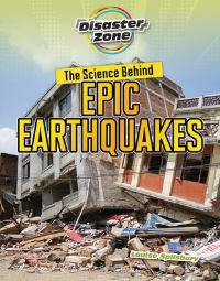 Book Cover for The Science Behind Epic Earthquakes by Louise Spilsbury