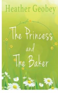 Book Cover for The Princess and the Baker by Heather Geobey