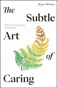 Book Cover for The Subtle Art of Caring by River Wolton