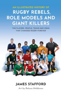 Book Cover for An Illustrated History of Rugby Rebels, Role Models and Giant Killers by James Stafford