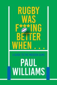 Book Cover for Rugby Was F***ing Better When... by Paul Williams