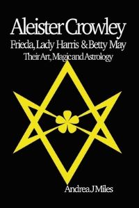Book Cover for Aleister Crowley, Frieda, Lady Harris & Betty May by Andrea J Miles