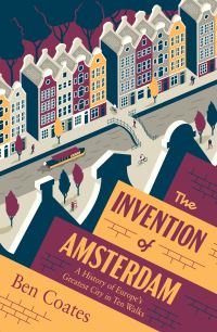 Book Cover for The Invention of Amsterdam by Ben Coates
