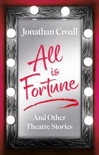 Book Cover for All Is Fortune and Other Theatre Stories by Jonathan Croall