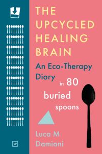 Book Cover for The Upcycled Healing Brain by Luca M Damiani