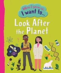 Book Cover for When I Grow Up, I Want To...look After the Planet by Flavio Remontti