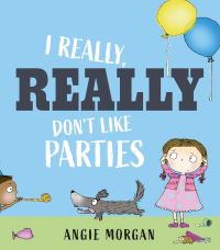 Book Cover for I Really, Really Don't Like Parties by Angie Morgan
