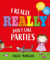 Book Cover for I Really, Really Don't Like Parties by Angie Morgan