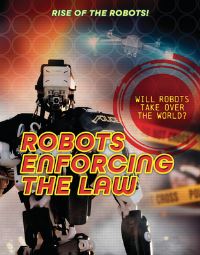 Book Cover for Robots Enforcing the Law by Louise Spilsbury