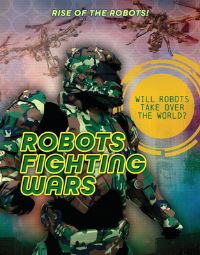 Book Cover for Robots Fighting Wars by Louise Spilsbury