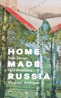 Book Cover for Home Made Russia by Vladimir Arkhipov, Susan B Glasser