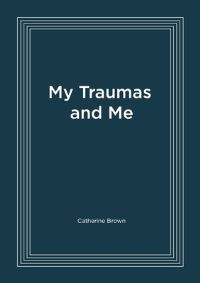 Book Cover for My Traumas and Me by Catherine Brown