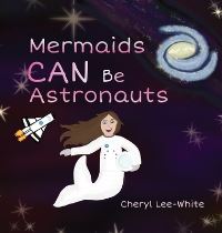 Book Cover for Mermaids CAN Be Astronauts - A Picture Book to Inspire Readers to Achieve Their Dreams by Cheryl LeeWhite