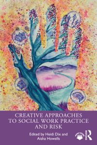 Book Cover for Creative Approaches to Social Work Practice and Risk by Heidi Dix, Aisha Howells