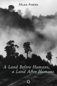 Book Cover for A Land Before Humans, a Land After Humans by Mark Fisher