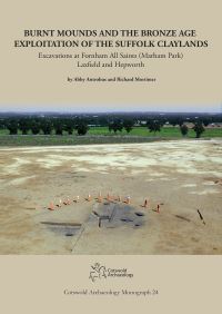 Book Cover for Burnt Mounds and the Bronze Age Exploitation of the Suffolk Claylands by Abbey Antrobus, Richard Mortimer, Michael Green, Chris Fern, Rebecca Smart