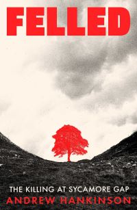 Book Cover for Felled by Andrew Hankinson