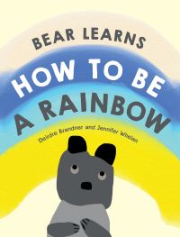Book Cover for Bear Learns How to Be a Rainbow by Deirdre Brandner, Jennifer Whelan