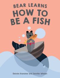 Book Cover for Bear Learns How To Be A Fish by Deirdre Brandner
