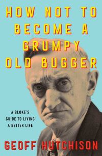 Book Cover for How Not to Become a Grumpy Old Bugger by Geoff Hutchison