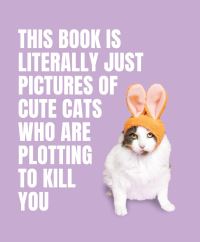 Book Cover for This Book Is Literally Just Pictures of Cute Cats Who Are Plotting to Kill You by Smith Street Books