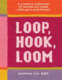 Book Cover for Loop, Hook, Loom by Sophia Cai