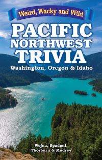 Book Cover for Pacific Northwest Trivia by Lisa Wojna, Gina Spadoni, Mark Thorburn, Tyler Mudrey