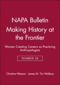Book Cover for Making History at the Frontier by Christina Wasson, National Association for the Practice of Anthropology US