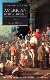 Book Cover for A Student's Guide to American Political Thought by George W Carey, Intercollegiate Studies Institute