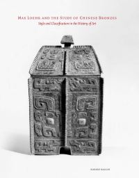 Book Cover for Max Loehr and the Study of Chinese Bronzes by Robert W Bagley, Max Loehr, Bernhard Karlgren