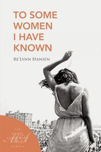 Book Cover for To Some Women I Have Known by ReLynn Hansen