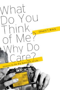 Book Cover for What Do You Think of Me? Why Do I Care? by Edward T Welch