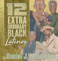 Book Cover for 12 Extraordinary Black Latinos by Daniel J Middleton