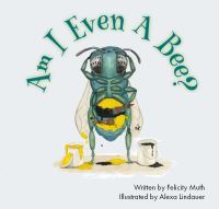 Book Cover for Am I Even a Bee? by Felicity Muth