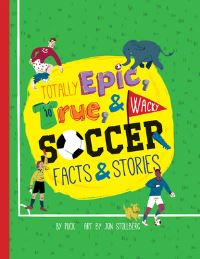 Book Cover for Totally Epic, True & Wacky Soccer Facts & Stories by Puck