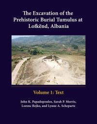 Book Cover for The Excavation of the Prehistoric Burial Tumulus at Lofkënd, Albania by John K Papadopoulos, Sarah P Morris, Lorenc Bejko, Lynne Alison Schepartz, Esmeralda Agolli