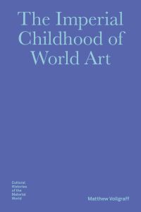 Book Cover for The Imperial Childhood of World Art by Matthew Vollgraff