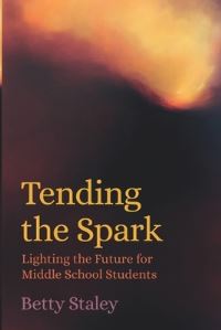 Book Cover for Tending the Spark - Lighting the Future for Middle School Students by Betty Staley