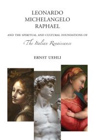 Book Cover for Leonardo, Michelangelo, Raphael and the Spiritual and Cultural Foundations of the Italian Renaissance by Ernst Uehli