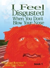 Book Cover for I Feel Disgusted When You Don't Blow Your Nose by Karen White Porter