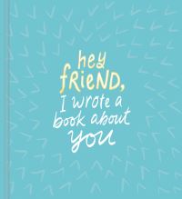 Book Cover for Hey Friend, I Wrote a Book About You by Miriam Hathaway
