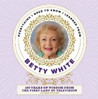 Book Cover for Everything I Need to Know I Learned from Betty White by Juliana Sharaf