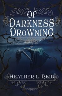 Book Cover for Of Darkness Drowning by Heather L Reid