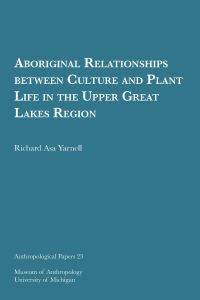 Book Cover for Aboriginal Relationships Between Culture and Plant Life in the Upper Great Lakes Region Volume 23 by Richard Asa Yarnell