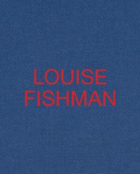 Book Cover for Louise Fishman by Debra Singer, Josephine Halvorson, Aruna DSouza, Andrew Suggs, Suzan Frecon, Bertha Harris, John Yau, Louise Fishman