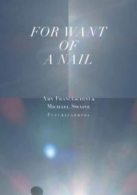 Book Cover for For Want of a Nail by Amy Franceschini, Michael Swaine, Futurefarmers Firm